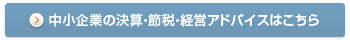 中小企業の決算・節税・経営アドバイスはこちら